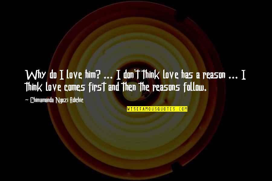 Why Do I Love Him So Much Quotes By Chimamanda Ngozi Adichie: Why do I love him? ... I don't Why Do I Love Him So Much Quotes By Chimamanda Ngozi Adichie: Why do I love him? ... I don't