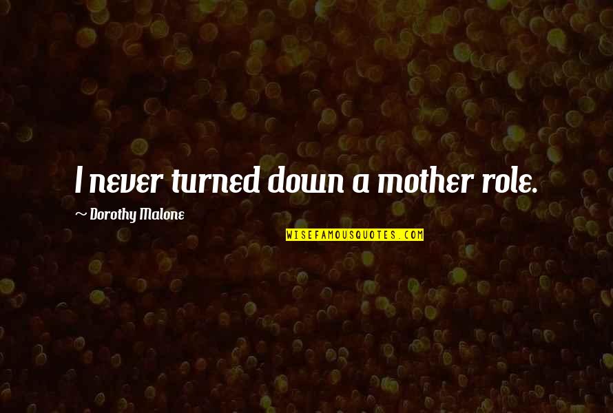 Why Do I Love My Job Quotes By Dorothy Malone: I never turned down a mother role. Why Do I Love My Job Quotes By Dorothy Malone: I never turned down a mother role.
