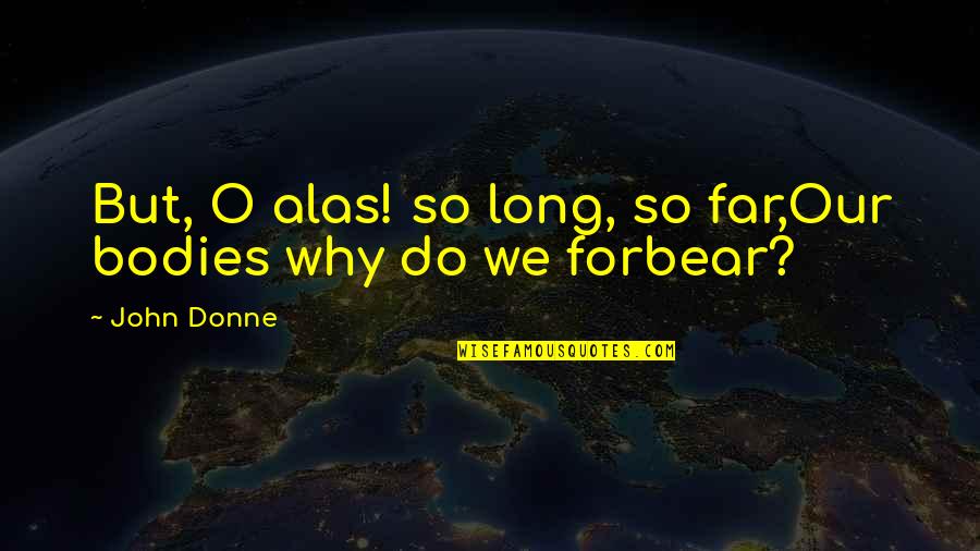 Why Do I Love You This Much Quotes By John Donne: But, O alas! so long, so far,Our bodies