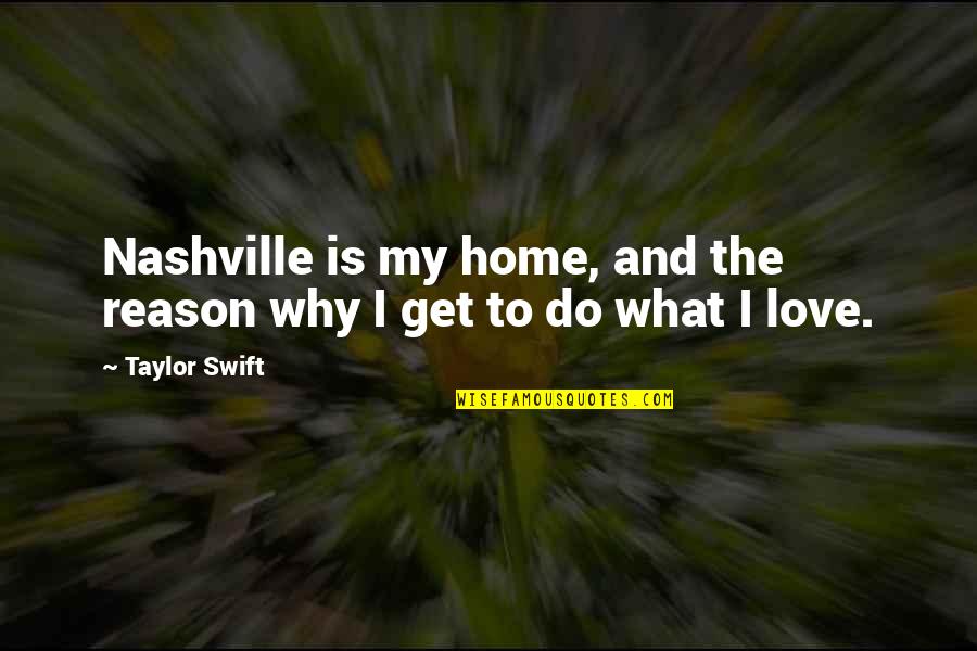 Why Do I Love You This Much Quotes By Taylor Swift: Nashville is my home, and the reason why