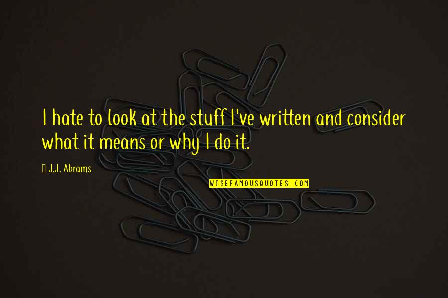 Why Do I Quotes By J.J. Abrams: I hate to look at the stuff I've