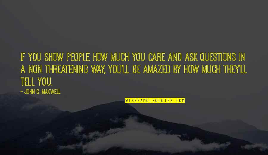 Why Do The Ones We Love Hurt Us The Most Quotes By John C. Maxwell: If you show people how much you care Why Do The Ones We Love Hurt Us The Most Quotes By John C. Maxwell: If you show people how much you care