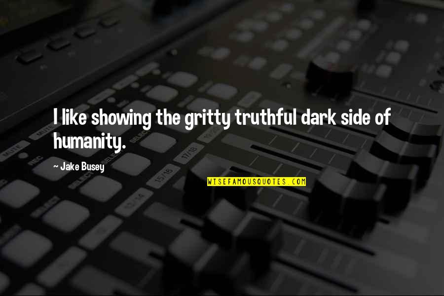 Why Do They Hate Me Quotes By Jake Busey: I like showing the gritty truthful dark side