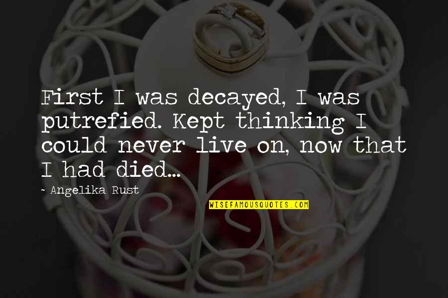 Why Do Today What Can Be Done Tomorrow Quotes By Angelika Rust: First I was decayed, I was putrefied. Kept