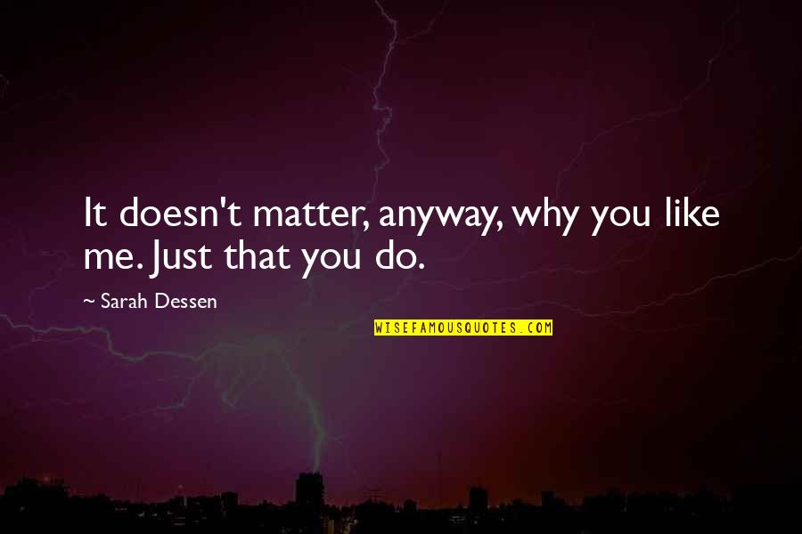 Why Do U Love Me So Much Quotes By Sarah Dessen: It doesn't matter, anyway, why you like me.