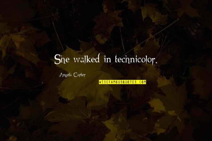 Why Do We Care For Someone Quotes By Angela Carter: She walked in technicolor. Why Do We Care For Someone Quotes By Angela Carter: She walked in technicolor.