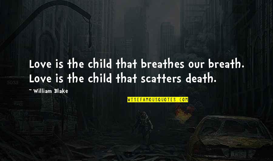 Why Do We Care For Someone Quotes By William Blake: Love is the child that breathes our breath.