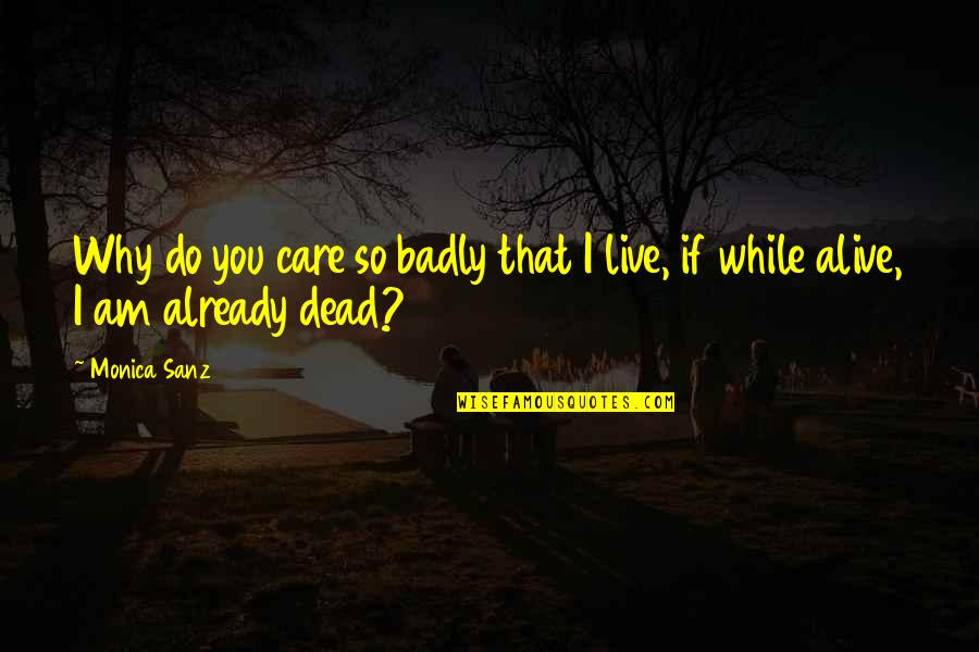 Why Do We Care Quotes By Monica Sanz: Why do you care so badly that I