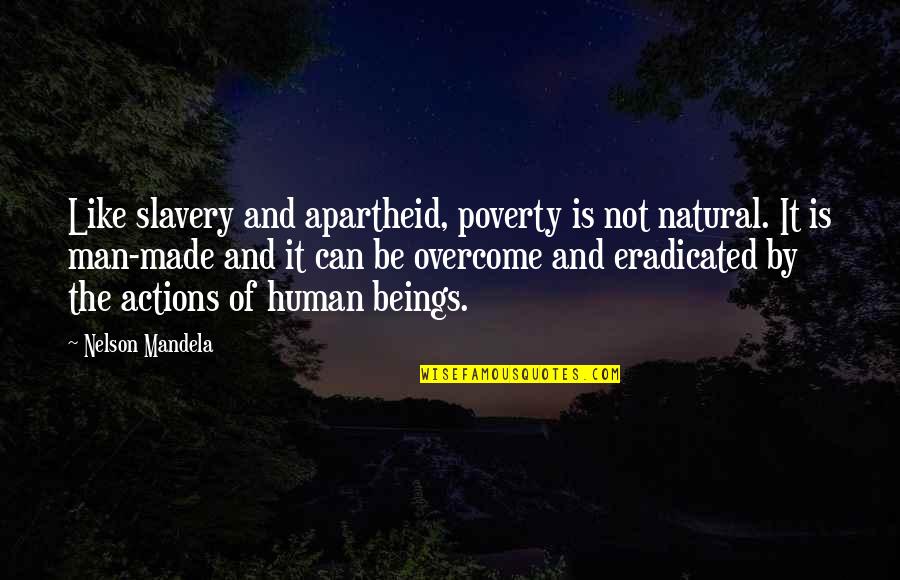 Why Do We Go To School Quotes By Nelson Mandela: Like slavery and apartheid, poverty is not natural.