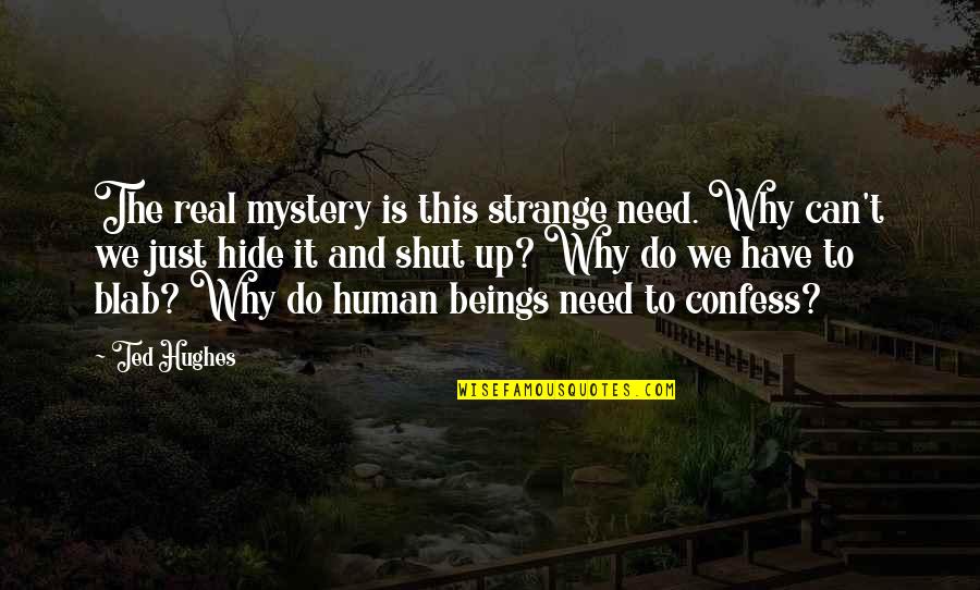 Why Do We Have Quotes By Ted Hughes: The real mystery is this strange need. Why