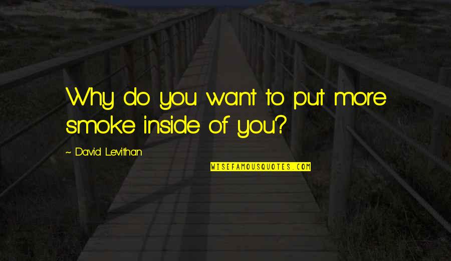 Why Do We Put Quotes By David Levithan: Why do you want to put more smoke Why Do We Put Quotes By David Levithan: Why do you want to put more smoke