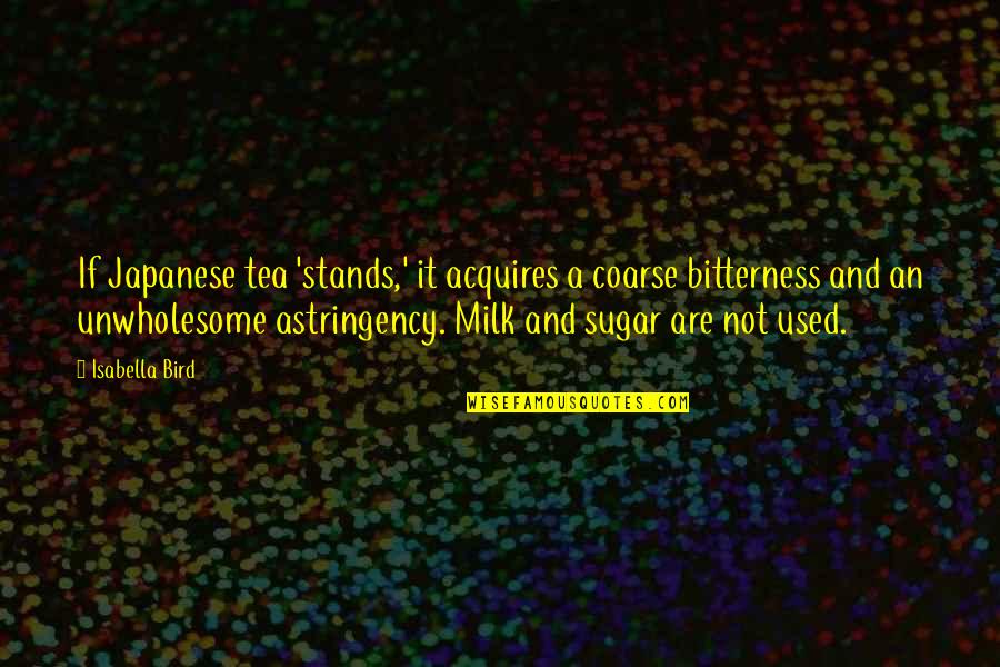 Why Do We Work So Hard Quotes By Isabella Bird: If Japanese tea 'stands,' it acquires a coarse