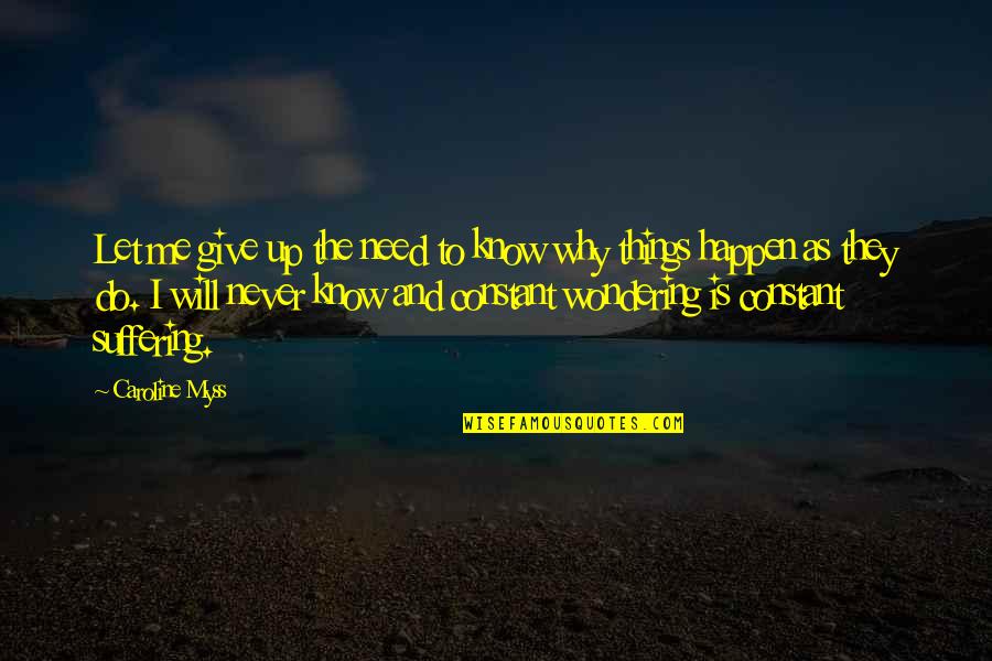 Why Do You Do This To Me Quotes By Caroline Myss: Let me give up the need to know