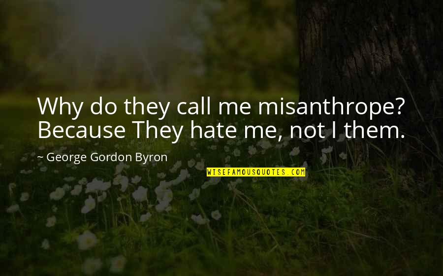 Why Do You Do This To Me Quotes By George Gordon Byron: Why do they call me misanthrope? Because They