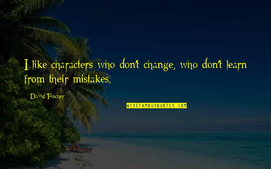 Why Do You Have To Lie To Me Quotes By David Fincher: I like characters who don't change, who don't