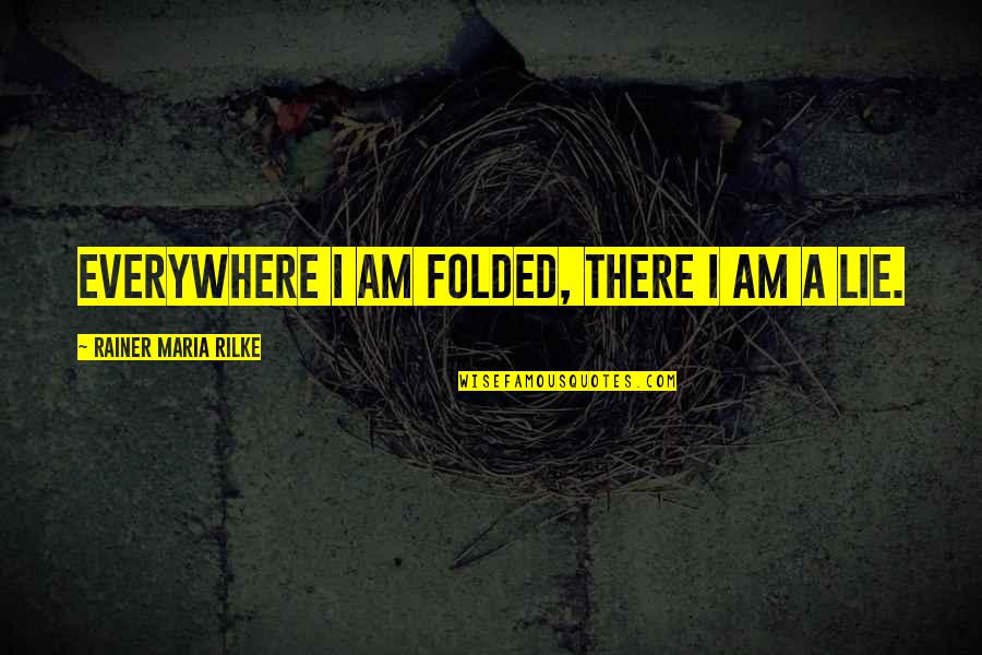 Why Do You Hide Me Quotes By Rainer Maria Rilke: Everywhere I am folded, there I am a Why Do You Hide Me Quotes By Rainer Maria Rilke: Everywhere I am folded, there I am a