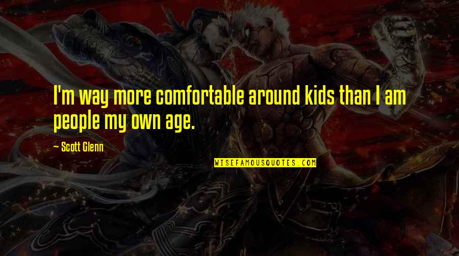 Why Do You Ignore Me Quotes By Scott Glenn: I'm way more comfortable around kids than I