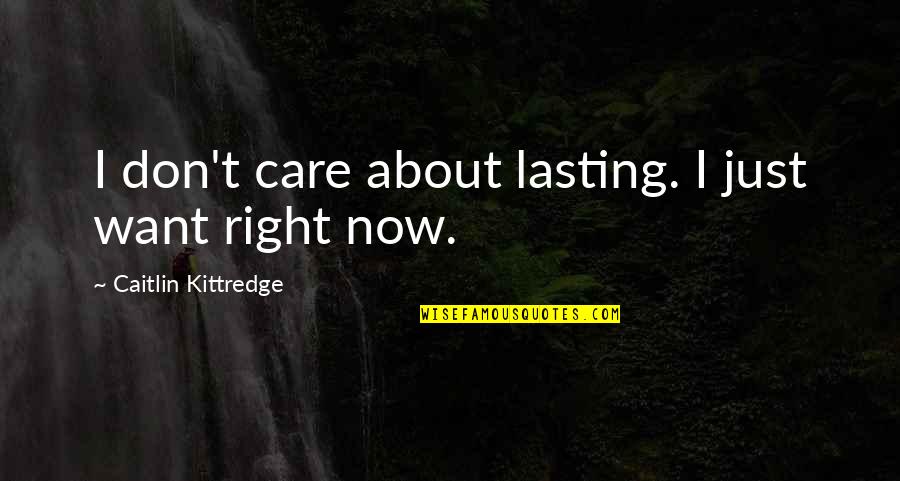 Why Do You Love Her Quotes By Caitlin Kittredge: I don't care about lasting. I just want