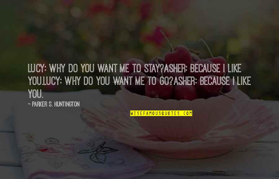 Why Do You Love Me Quotes By Parker S. Huntington: Lucy: Why do you want me to stay?Asher:
