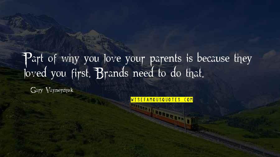 Why Do You Love Quotes By Gary Vaynerchuk: Part of why you love your parents is