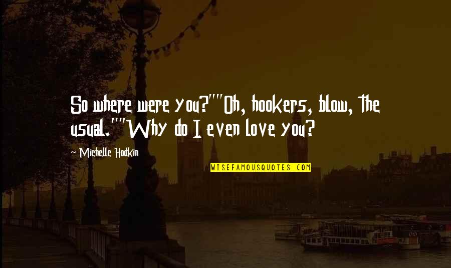 Why Do You Love Quotes By Michelle Hodkin: So where were you?""Oh, hookers, blow, the usual.""Why