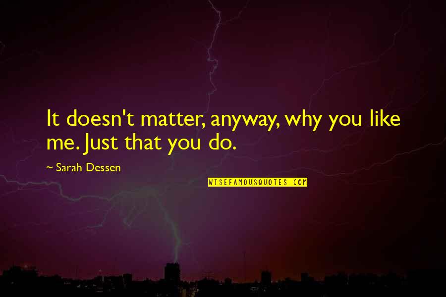 Why Do You Love Quotes By Sarah Dessen: It doesn't matter, anyway, why you like me.