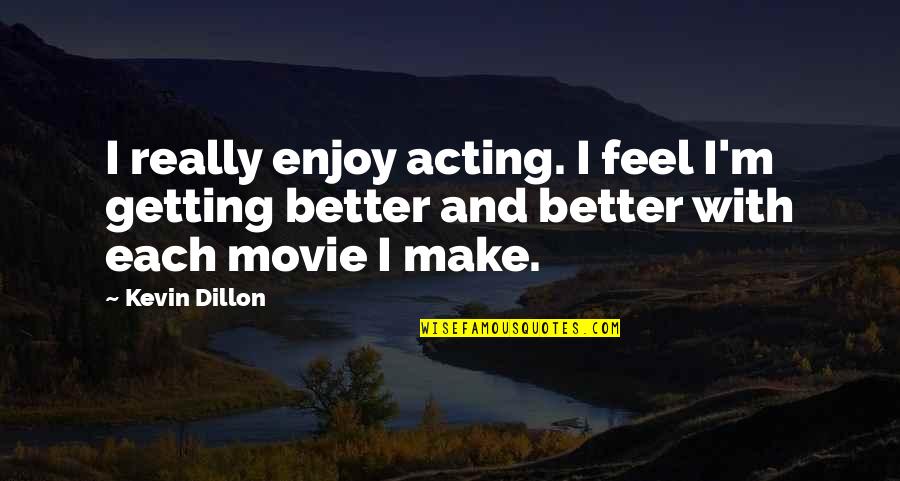 Why Do You Treat Me So Bad Quotes By Kevin Dillon: I really enjoy acting. I feel I'm getting