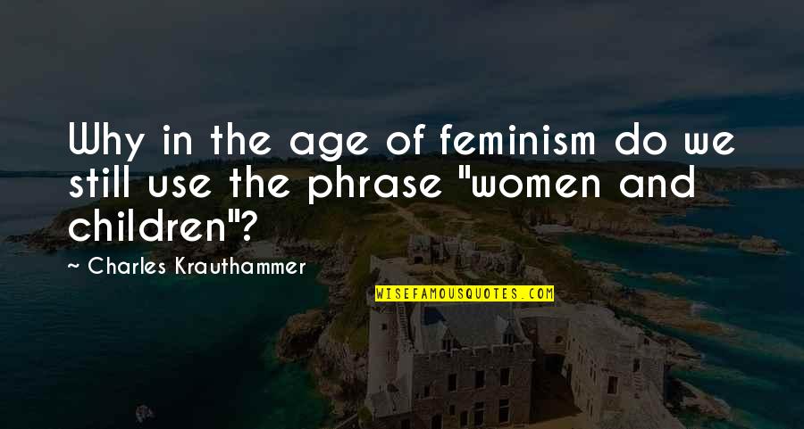 Why Do You Use Quotes By Charles Krauthammer: Why in the age of feminism do we Why Do You Use Quotes By Charles Krauthammer: Why in the age of feminism do we