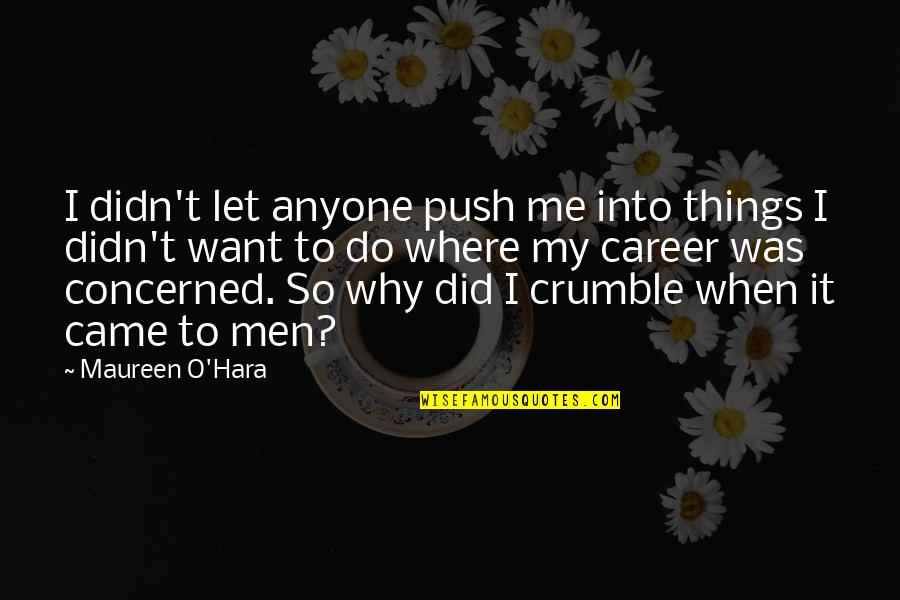 Why Do You Want Me Quotes By Maureen O'Hara: I didn't let anyone push me into things Why Do You Want Me Quotes By Maureen O'Hara: I didn't let anyone push me into things