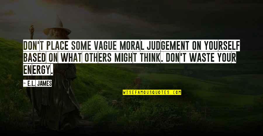 Why Does Family Hurt You Quotes By E.L. James: Don't place some vague moral judgement on yourself Why Does Family Hurt You Quotes By E.L. James: Don't place some vague moral judgement on yourself