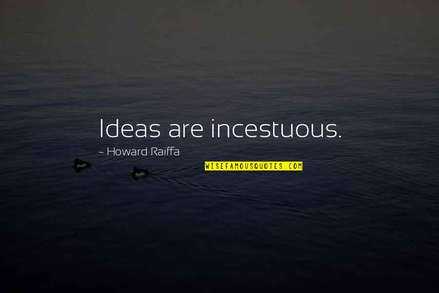 Why Does Family Hurt You Quotes By Howard Raiffa: Ideas are incestuous. Why Does Family Hurt You Quotes By Howard Raiffa: Ideas are incestuous.