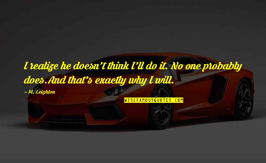 Why Does He Do That Quotes By M. Leighton: I realize he doesn't think I'll do it. Why Does He Do That Quotes By M. Leighton: I realize he doesn't think I'll do it.