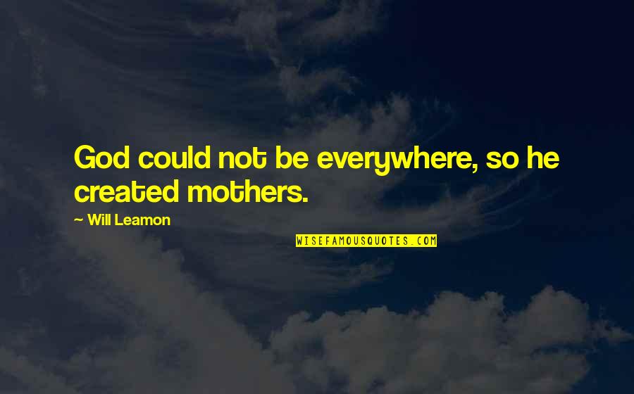 Why Does He Hate Me Quotes By Will Leamon: God could not be everywhere, so he created