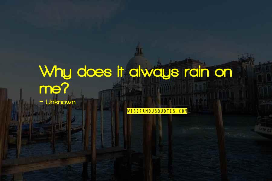 Why Does It Always Rain On Me Quotes By Unknown: Why does it always rain on me?