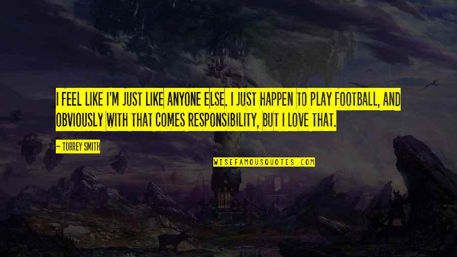 Why Does It Hurt When Someone Stops Talking To You Quotes By Torrey Smith: I feel like I'm just like anyone else. Why Does It Hurt When Someone Stops Talking To You Quotes By Torrey Smith: I feel like I'm just like anyone else.