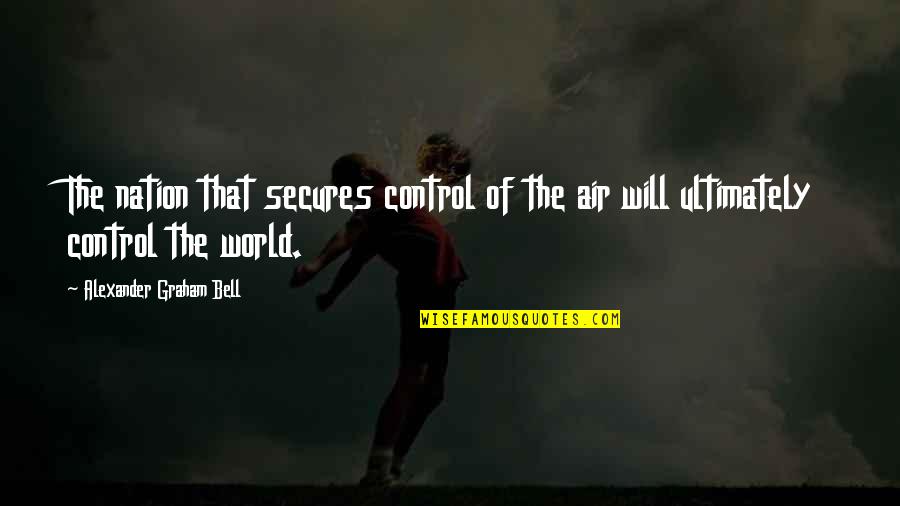 Why Don't You Believe Me Quotes By Alexander Graham Bell: The nation that secures control of the air