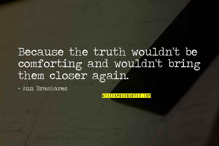 Why Don't You Believe Me Quotes By Ann Brashares: Because the truth wouldn't be comforting and wouldn't