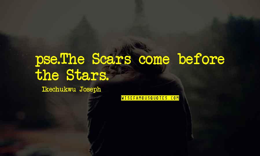 Why Don't You Believe Me Quotes By Ikechukwu Joseph: pse.The Scars come before the Stars.
