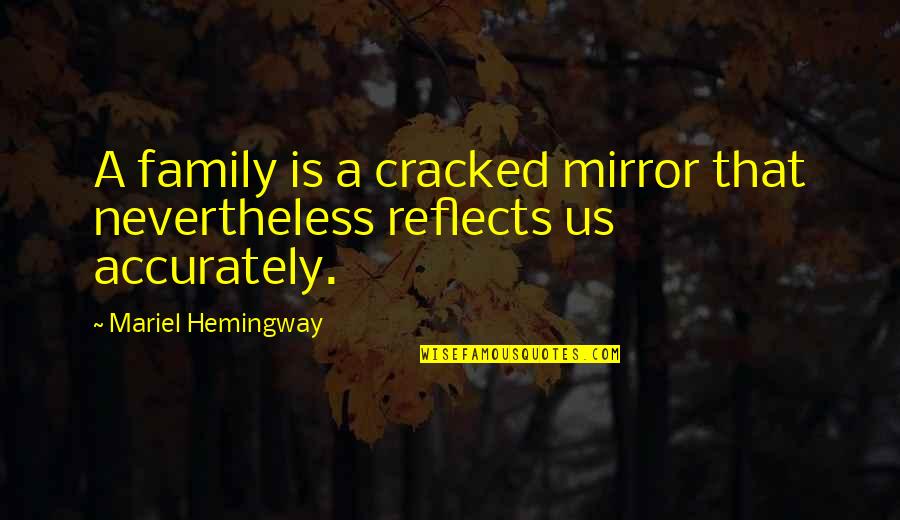 Why Don't You Believe Me Quotes By Mariel Hemingway: A family is a cracked mirror that nevertheless Why Don't You Believe Me Quotes By Mariel Hemingway: A family is a cracked mirror that nevertheless