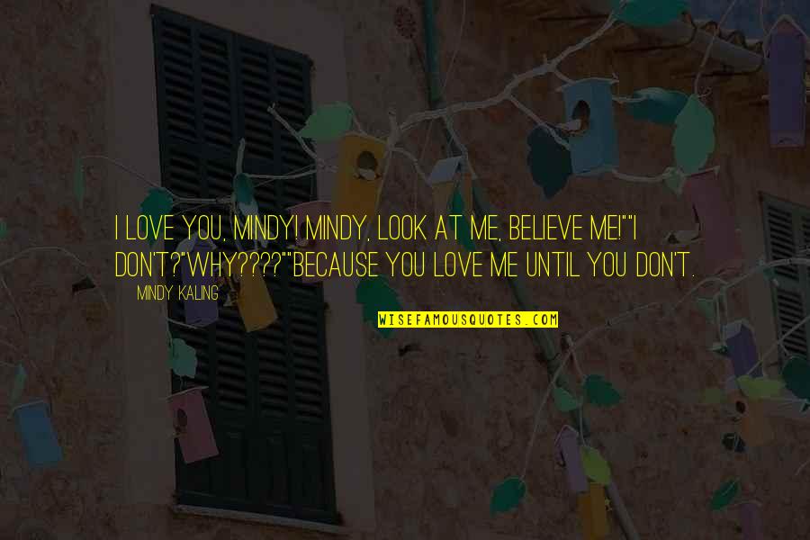 Why Don't You Believe Me Quotes By Mindy Kaling: I love you, Mindy! Mindy, look at me,