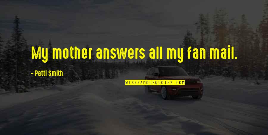 Why Don't You Believe Me Quotes By Patti Smith: My mother answers all my fan mail.