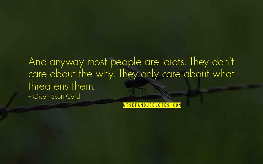 Why Don't You Care Quotes By Orson Scott Card: And anyway most people are idiots. They don't