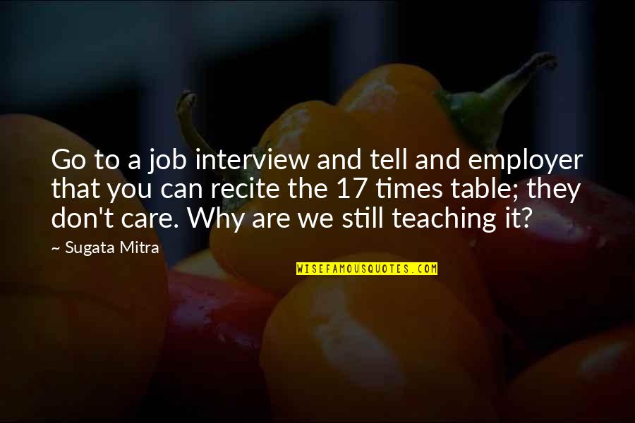 Why Don't You Care Quotes By Sugata Mitra: Go to a job interview and tell and