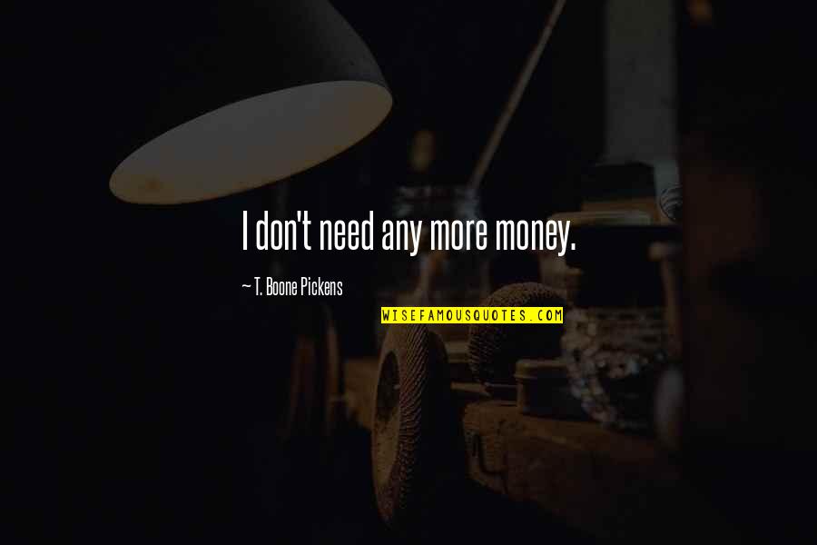 Why Dont You Love Me Quotes By T. Boone Pickens: I don't need any more money. Why Dont You Love Me Quotes By T. Boone Pickens: I don't need any more money.