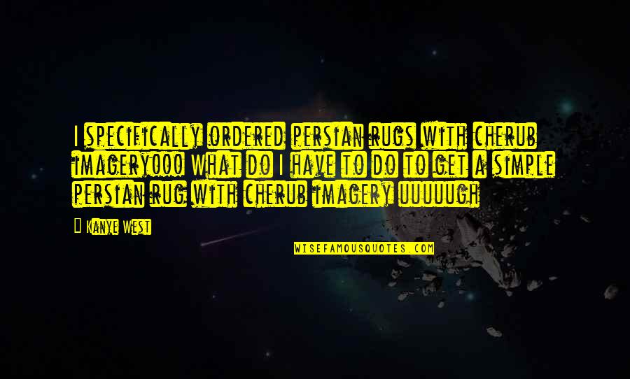 Why Education Is So Important Quotes By Kanye West: I specifically ordered persian rugs with cherub imagery!!! Why Education Is So Important Quotes By Kanye West: I specifically ordered persian rugs with cherub imagery!!!