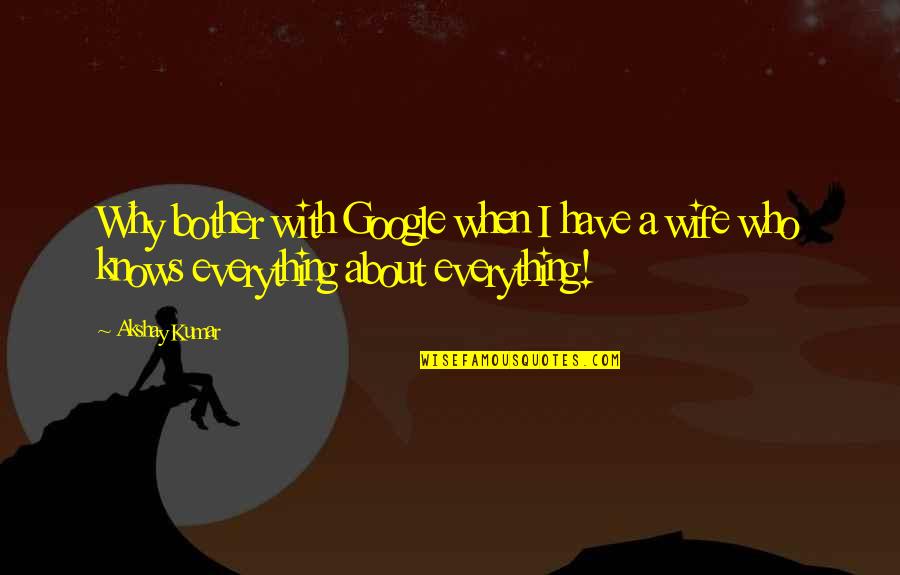 Why Even Bother Quotes By Akshay Kumar: Why bother with Google when I have a