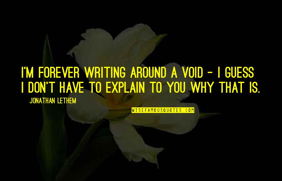 Why Explain Quotes By Jonathan Lethem: I'm forever writing around a void - I Why Explain Quotes By Jonathan Lethem: I'm forever writing around a void - I