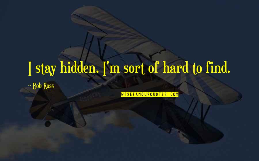 Why Go Green Quotes By Bob Ross: I stay hidden. I'm sort of hard to