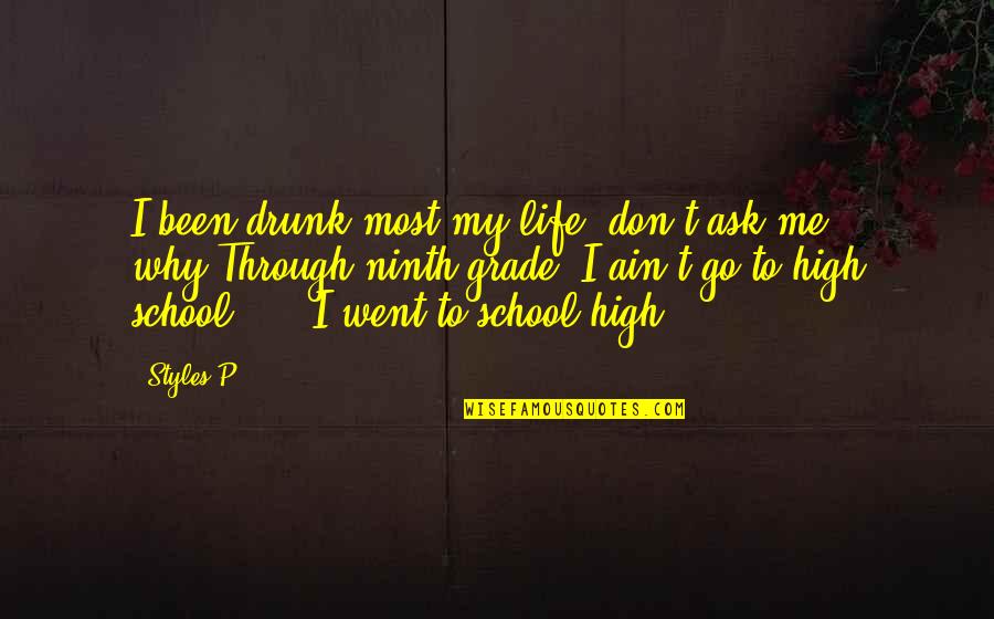 Why Go To School Quotes By Styles P: I been drunk most my life, don't ask