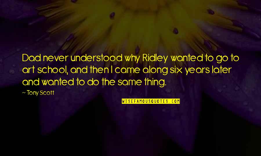 Why Go To School Quotes By Tony Scott: Dad never understood why Ridley wanted to go